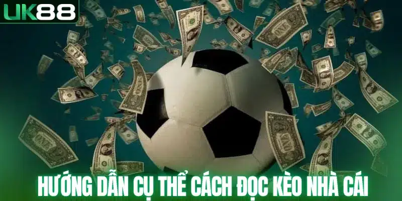 Cách Đọc Kèo Nhà Cái - Bí Quyết Đọc Vị Mọi Kèo Đấu UK88 - mapg