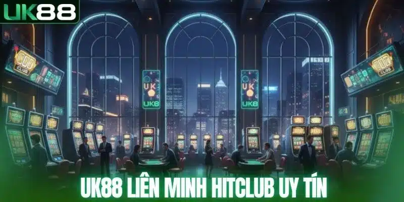 UK88 Liên Minh Với Hitclub - Làn Gió Mới, Thêm Sảnh Chơi - mapg